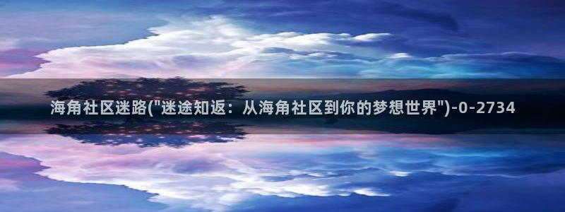 海角社区APP找不到了：海角社区迷路(\